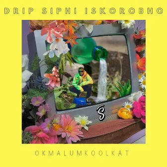 Drip Siphi Iskorobho by Okmalumkoolkat