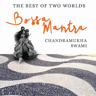 Bossa Mantra - The Best of Two Worlds by Chandramukha Swami