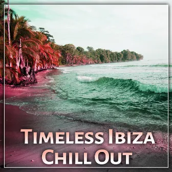 Timeless Ibiza Chill Out – Chill Out Lounge Summer by Get High Zone