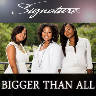 Bigger Than All by Signature