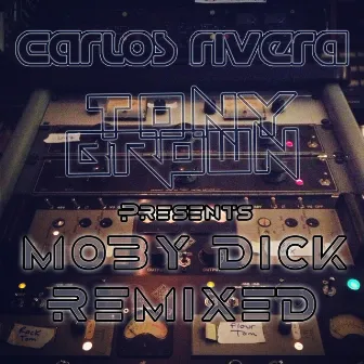 Carlos Rivera & Tony Brown Presents Moby Dick Remixed by Moby Dick