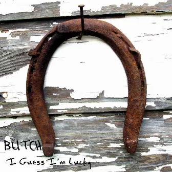 I Guess I'm Lucky by Butch