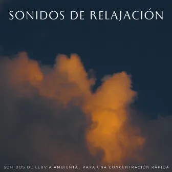 Sonidos De Relajación: Sonidos De Lluvia Ambiental Para Una Concentración Rápida by Sonidos de hombre de lluvia