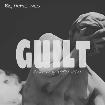 Guilt by Big Homie Wes