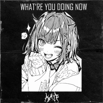 What're You Doing Now by Kayp