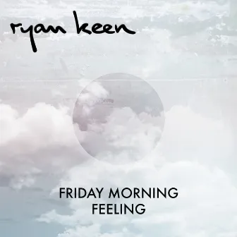 Friday Morning Feeling by Ryan Keen