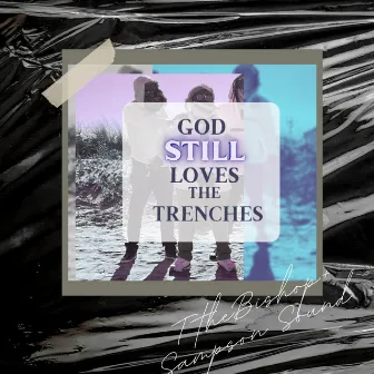 God Still Loves The Trenches by T The Bishop