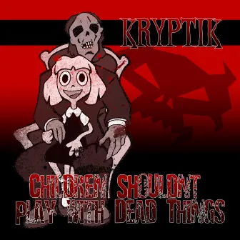 Children Shouldn't Play with Dead Things by Kryptik