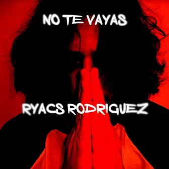 No Te Vayas by Ryacs Rodríguez