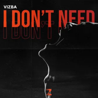 I Don't Need by VIZBA