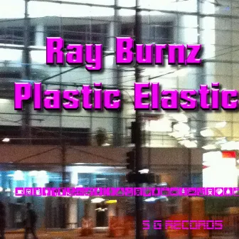 Plastic Elastic by Ray Burnz