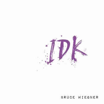 Idk by Bruce Wiegner