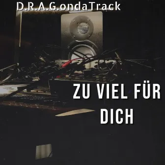 Zu Viel Für Dich by D.R.A.G.ondaTrack