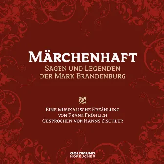 Märchenhaft – Sagen und Legenden aus der Mark Brandenburg (Eine musikalische Erzählung von Frank Fröhlich, Gesprochen von Hanns Zischler) by Hanns Zischler