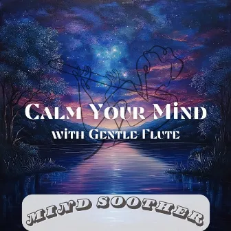 Calm Your Mind with Gentle Flute by Mind Soother