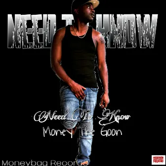 Need to Know by Money The Goon