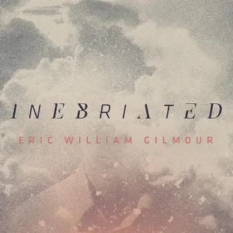 Inebriated by Eric Gilmour