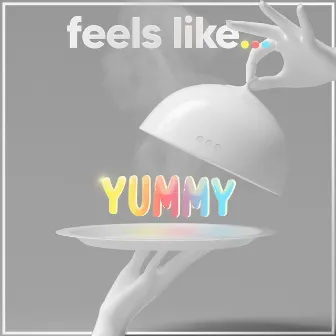 Feels Like... Yummy by Feels Like...