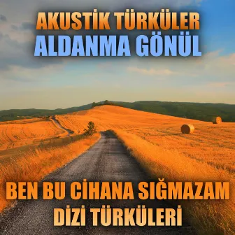 Akustik Türküler: Aldanma Gönül (Ben Bu Cihana Sığmazam Dizi Türküleri) by Enes Yolcu