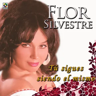 Tú Sigues Siendo El Mismo by Flor Silvestre