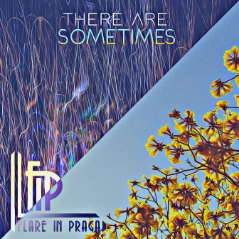 There Are Sometimes by Flare In Praga