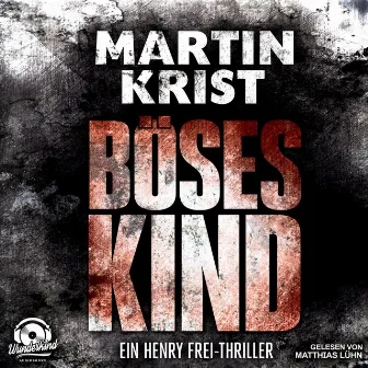 Böses Kind - Der erste Fall für Kommissar Henry Frei [Alanna 1 (Ungekürzt)] by Martin Krist