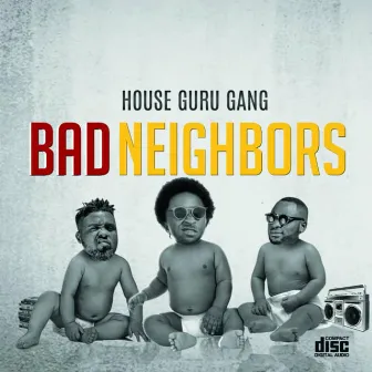 Bad Neighbors by House Guru Gang