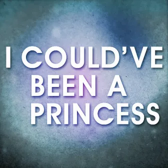 I Could've Been a Princess by Princess