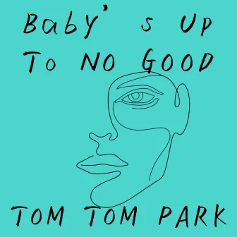 Baby's Up To No Good (Radio Edit) by Tom Tom Park