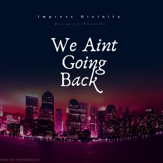 We Aint Going Back by Impress Divinity