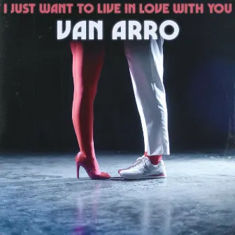 I Just Want to Live in Love with You by Van Arro