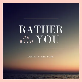 Rather Be With You by Loe.Ki