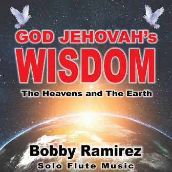 God Jehovah's Wisdom: The Heavens and the Earth by Bobby Ramirez