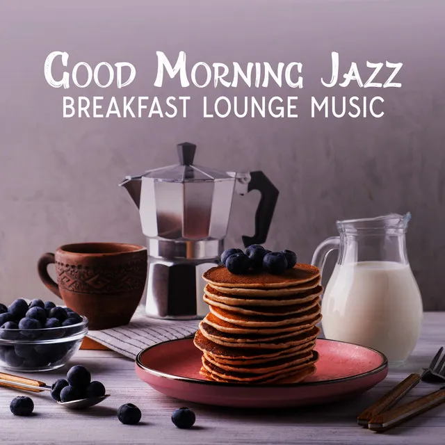 Good Morning Jazz: Breakfast Lounge Music, Happy Jazz to Wake Up, Jazz Variations for a Brunch Restaurant, Morning Coffee Shop Instrumental Jazz