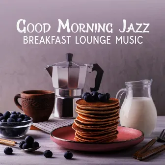 Good Morning Jazz: Breakfast Lounge Music, Happy Jazz to Wake Up, Jazz Variations for a Brunch Restaurant, Morning Coffee Shop Instrumental Jazz by Wake Up Music Paradise