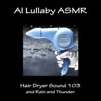 Hair Dryer Sound 103 and Rain and Thunder by Al Lullaby ASMR