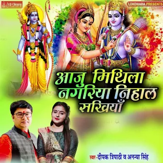 आजू मिथिला नगरिया निहाल सखियां by Deepak Tripathi