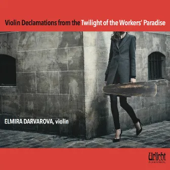 Violin Declamations from the Twilight of the Workers' Paradise – Elmira Darvarova by Elmira Darvarova