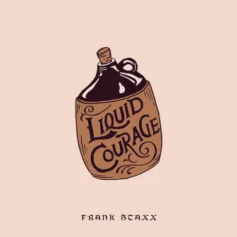 Liquid Courage by Frank Staxx