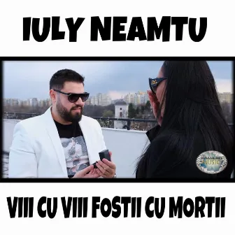 Viii Cu Viii Fostii Cu Mortii by Iuly Neamtu