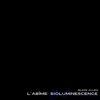 L'abîme: Bioluminescence by Blake Allen