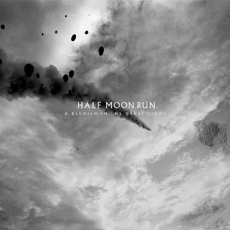 A Blemish in the Great Light by Half Moon Run