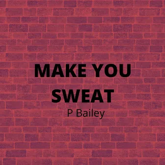 Make You Sweat by P. Bailey