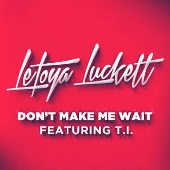 Don't Make Me Wait feat. T.I. by LeToya Luckett