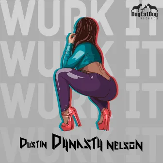 Wurk It by Dustin Dynasty Nelson