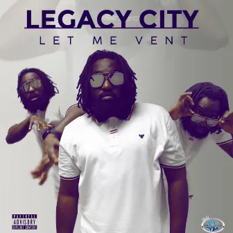 Let Me Vent by Legacy City