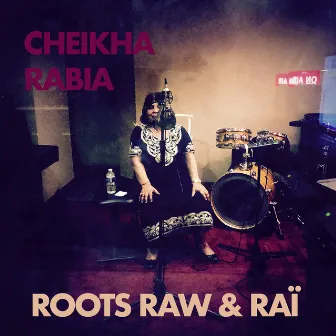 Raw Roots & Raï by Cheikha Rabia