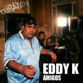 Amigos (Cubaton Presents Eddy K) by Eddy K