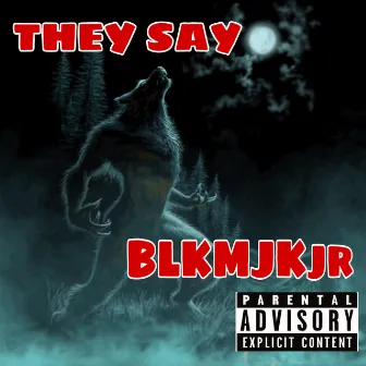 They Say by Blkmjkjr