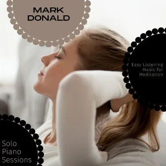 Solo Piano Sessions - Easy Listening Music For Meditation by Mark Donald